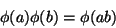 \begin{displaymath}\phi(a)\phi(b) =
\phi(ab) \end{displaymath}